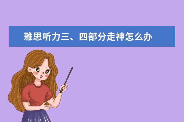 雅思听力三、四部分走神怎么办