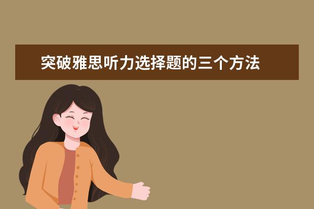 突破雅思听力选择题的三个方法