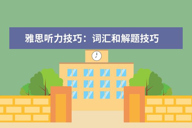 雅思听力技巧：词汇和解题技巧