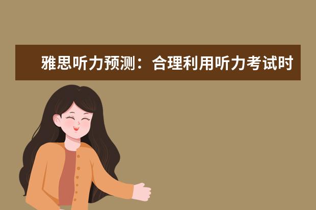 雅思听力预测：合理利用听力考试时间