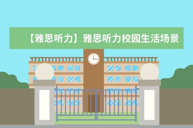 【雅思听力】雅思听力校园生活场景解析下