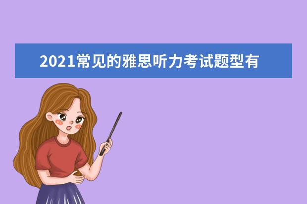 2021常见的雅思听力考试题型有哪些