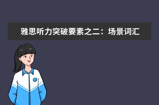雅思听力突破要素之二：场景词汇