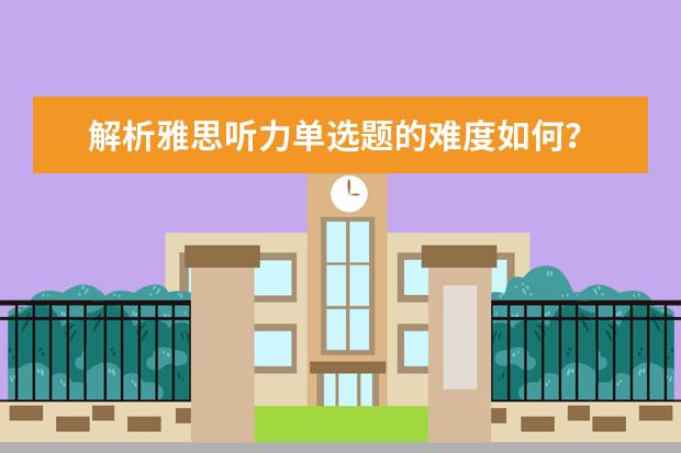 解析雅思听力单选题的难度如何？