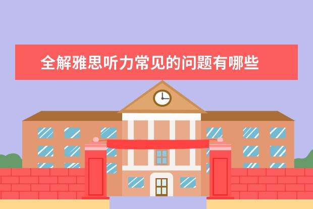 全解雅思听力常见的问题有哪些