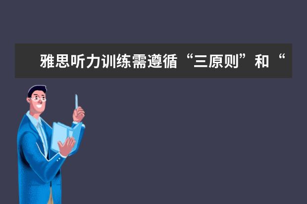 雅思听力训练需遵循“三原则”和“四个字”