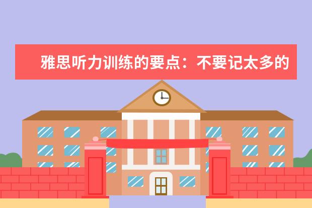 雅思听力训练的要点：不要记太多的笔记