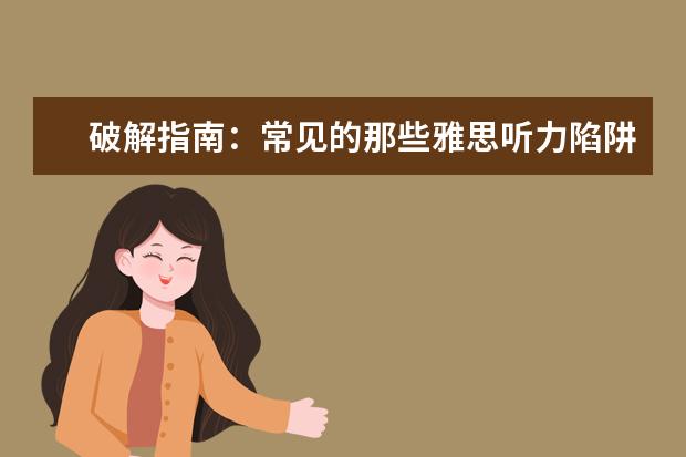 破解指南：常见的那些雅思听力陷阱!