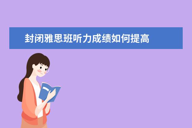 封闭雅思班听力成绩如何提高