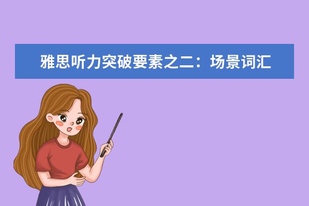雅思听力突破要素之二：场景词汇