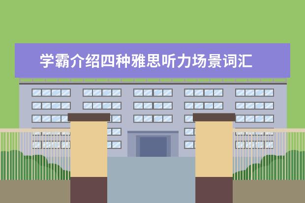 学霸介绍四种雅思听力场景词汇
