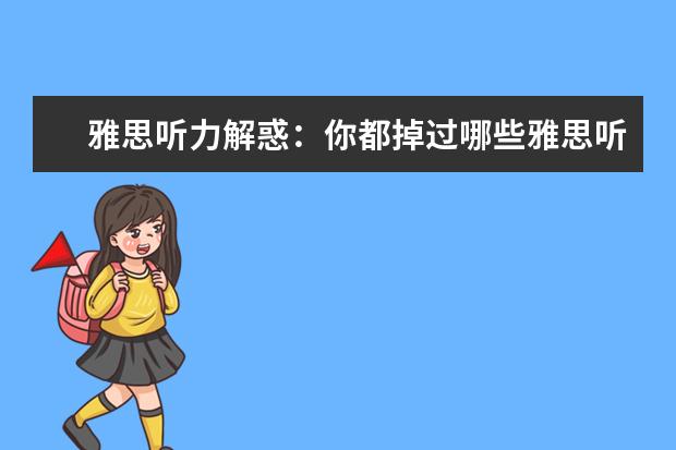 雅思听力解惑：你都掉过哪些雅思听力陷阱