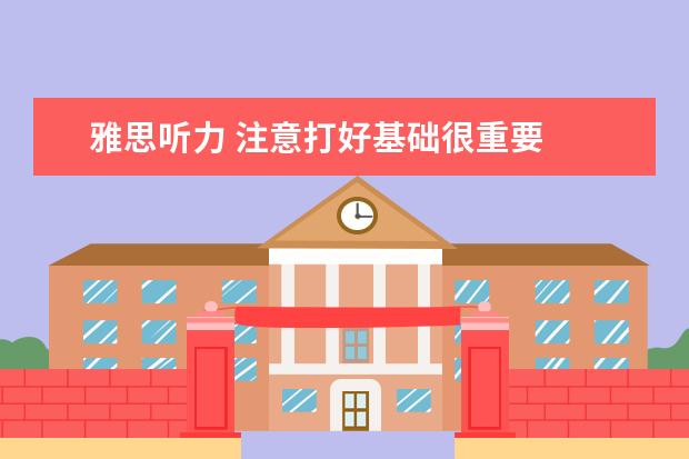 雅思听力 注意打好基础很重要