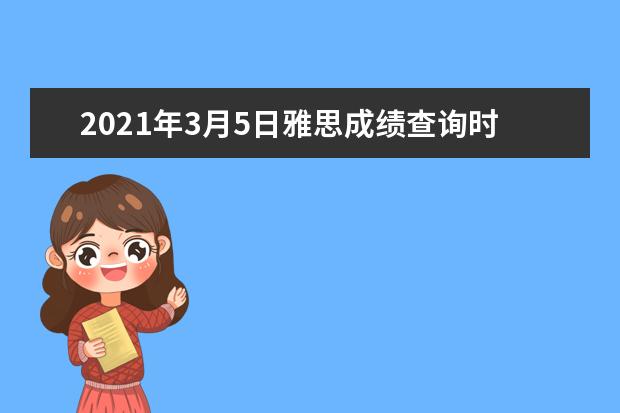 2021年3月5日雅思成绩查询时间及查分入口【已公布】