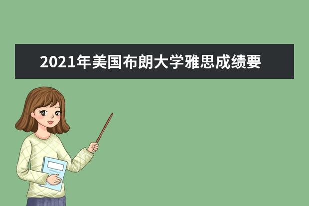 2019年美国布朗大学雅思成绩要求(本科)