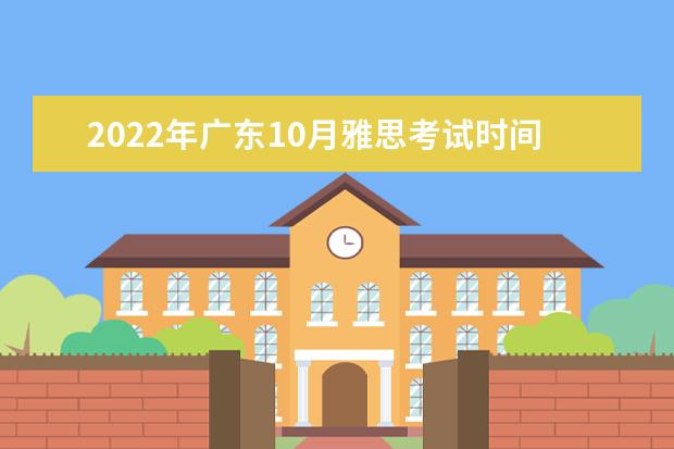 2022年广东10月雅思考试时间