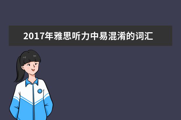2021年雅思听力中易混淆的词汇整理