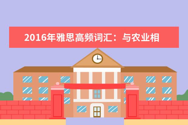 2021年雅思高频词汇：与农业相关的雅思词汇