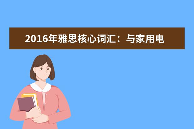 2016年雅思核心词汇：与家用电器相关的雅思词汇