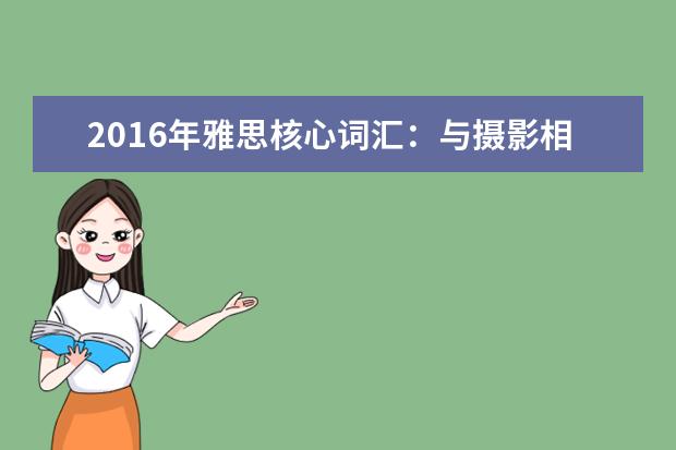 2021年雅思核心词汇：与摄影相关的雅思词汇