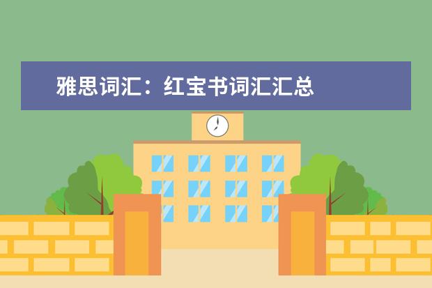 雅思词汇：红宝书词汇汇总