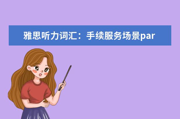 雅思听力词汇：手续服务场景part3