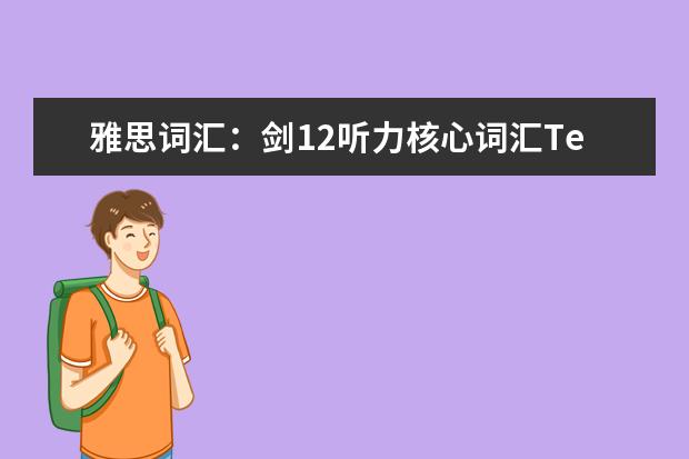 雅思词汇：剑12听力核心词汇Test 6