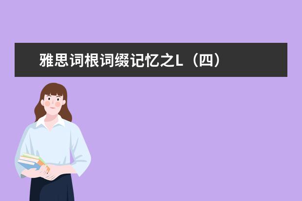 雅思词根词缀记忆之L（四）