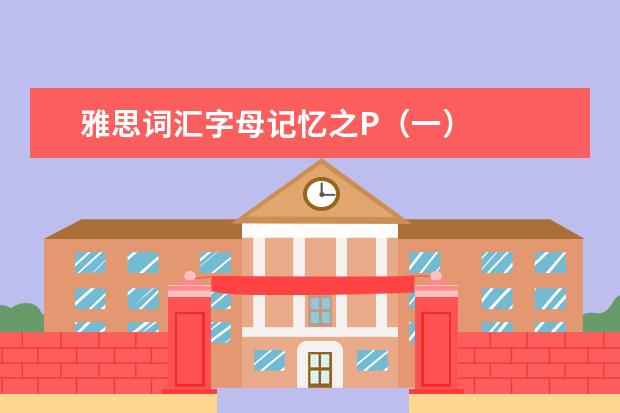 雅思词汇字母记忆之P（一）