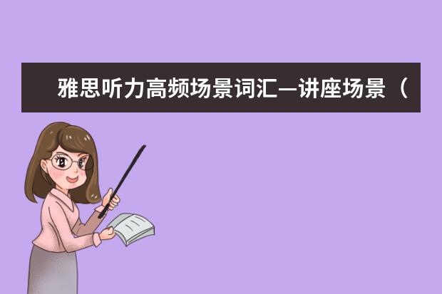 雅思听力高频场景词汇—讲座场景（9）