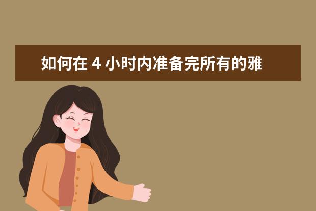 如何在 4 小时内准备完所有的雅思口语话题