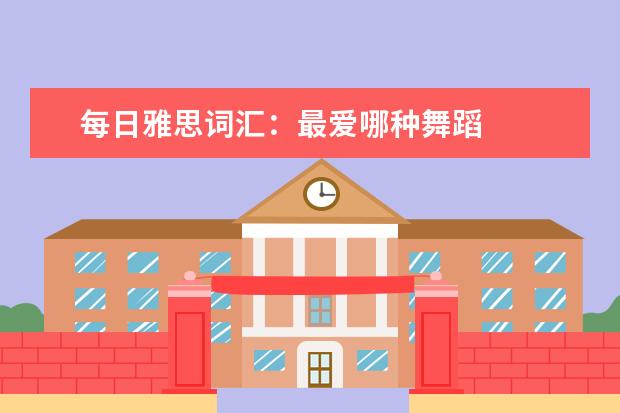 每日雅思词汇：最爱哪种舞蹈