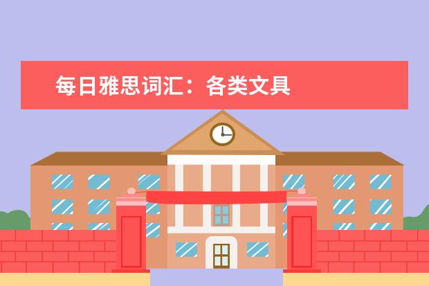 每日雅思词汇：各类文具