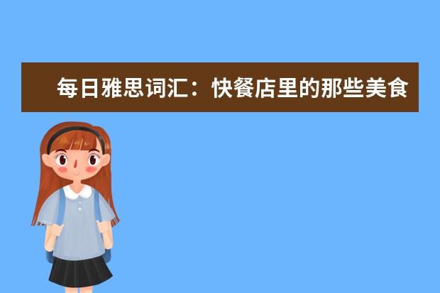 每日雅思词汇：快餐店里的那些美食