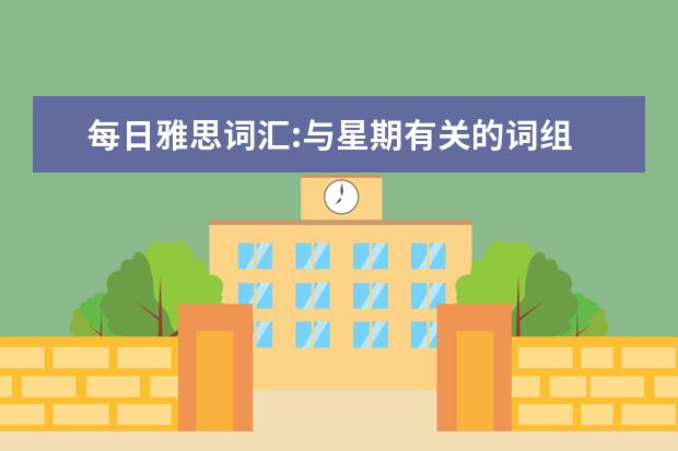 每日雅思词汇:与星期有关的词组