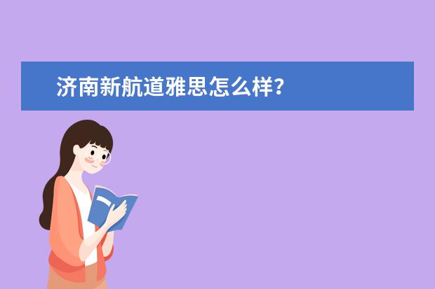 济南新航道雅思怎么样?