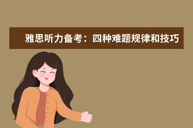 雅思听力备考：四种难题规律和技巧
