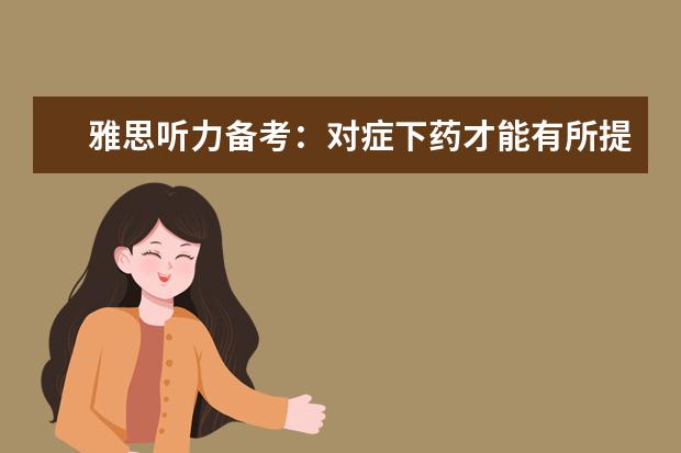 雅思听力备考：对症下药才能有所提高