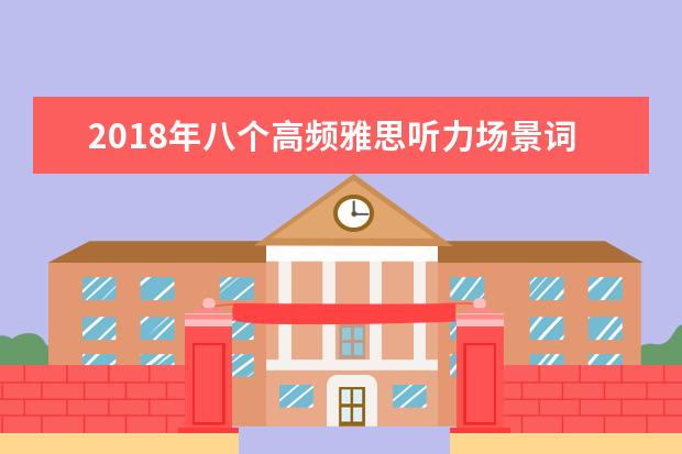 2021年八个高频雅思听力场景词汇(6)
