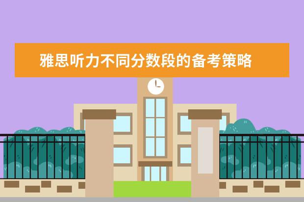 雅思听力不同分数段的备考策略