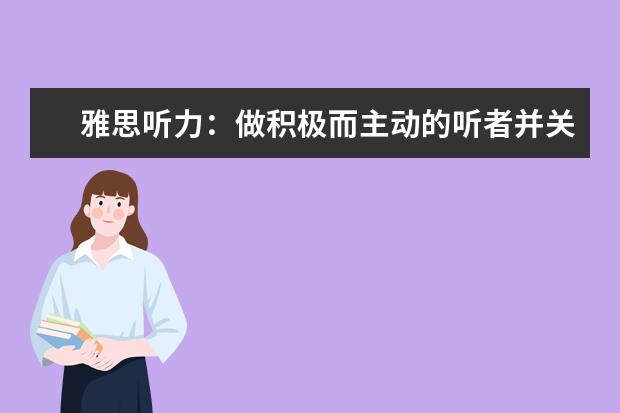 雅思听力：做积极而主动的听者并关注于关键信息