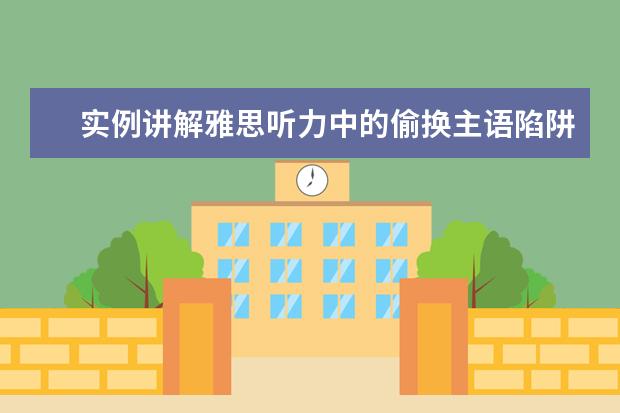 实例讲解雅思听力中的偷换主语陷阱