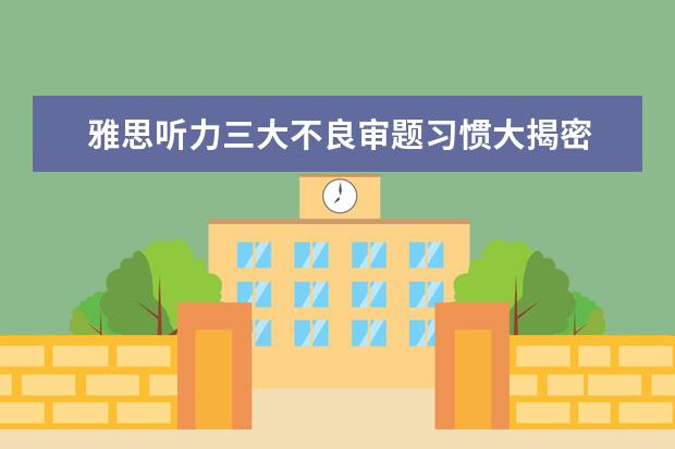 雅思听力三大不良审题习惯大揭密 你中招了吗？