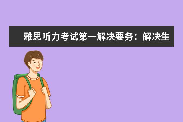 雅思听力考试第一解决要务：解决生词问题