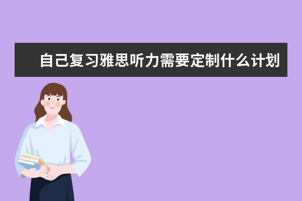 自己复习雅思听力需要定制什么计划