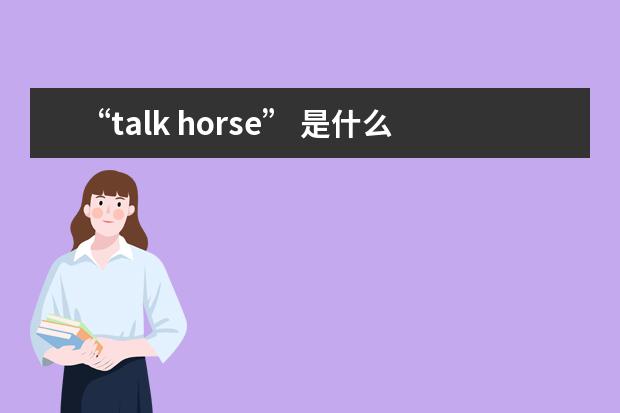 “talk horse” 是什么意思？真的跟马一点关系都没有！