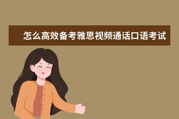 怎么高效备考雅思视频通话口语考试？