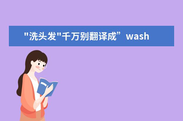 "洗头发"千万别翻译成”wash hair”！外国人根本不这样说！