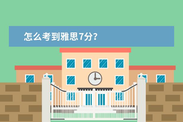 怎么考到雅思7分？
