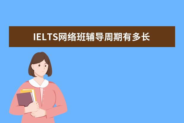 　IELTS网络班辅导周期有多长?
